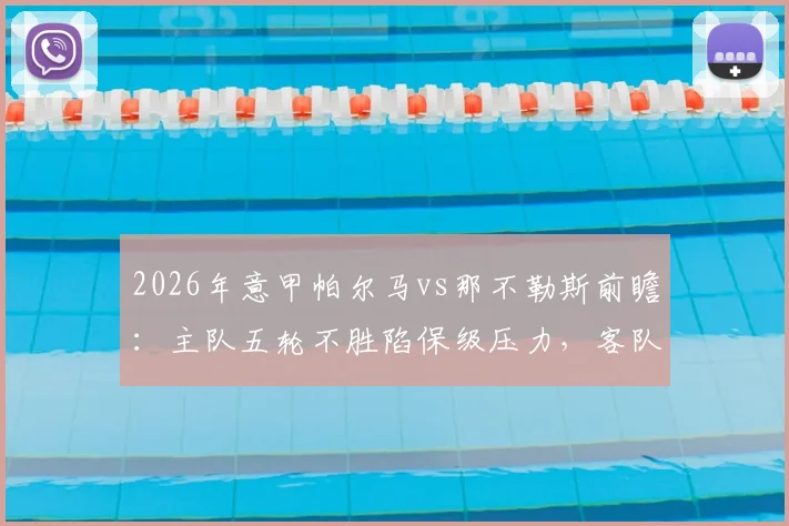2026年意甲帕尔马vs那不勒斯前瞻：主队五轮不胜陷保级压力，客队豪取五连胜剑指三分，附历史交锋与关键球员解析