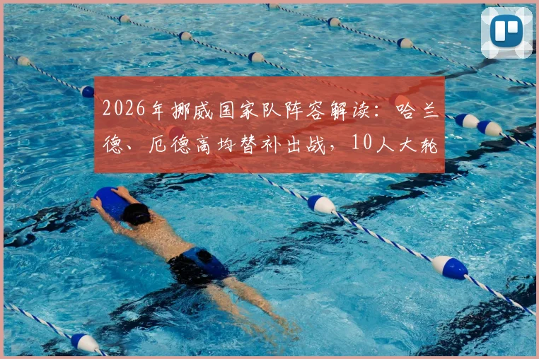 2026年挪威国家队阵容解读：哈兰德、厄德高均替补出战，10人大轮换并非烟雾弹，深度分析战术调整