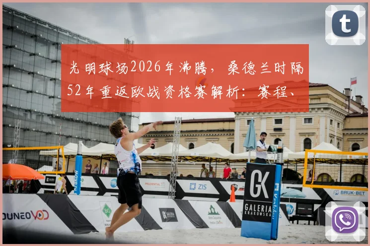 光明球场2026年沸腾，桑德兰时隔52年重返欧战资格赛解析：赛程、阵容及购票指南全攻略