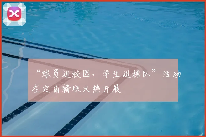 “球员进校园，学生进梯队”活动在定南赣联火热开展